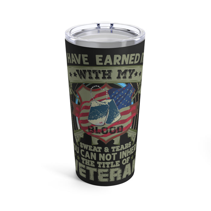 Earned with Blood, Sweat & Tears: The Title of Veteran 20oz Military Design Tumbler - Black Background